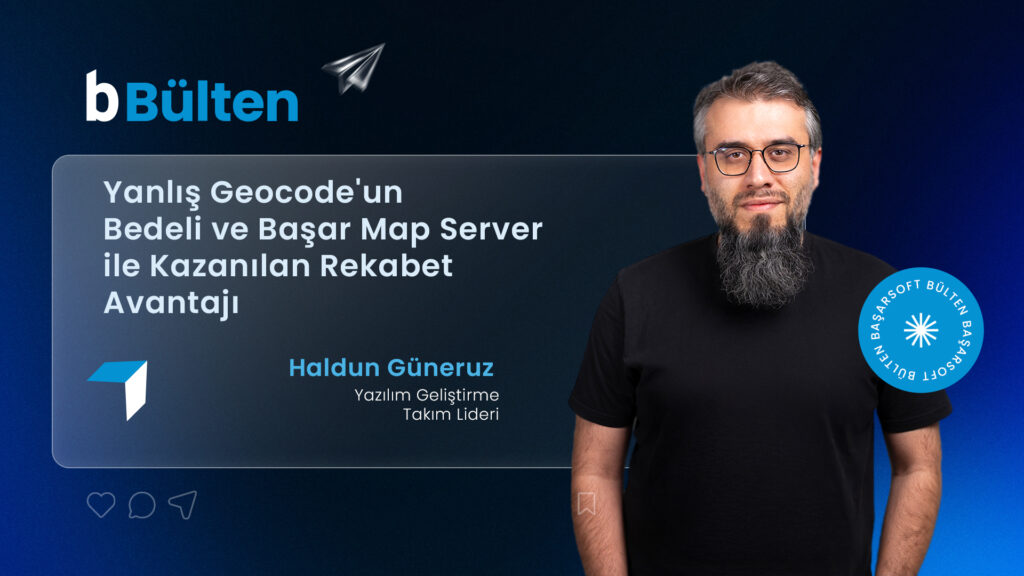 Yanlış Geocode'un Bedeli ve Başar Map Server ile Kazanılan Rekabet Avantajı